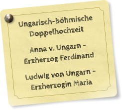 Ungarisch-böhmische Doppelhochzeit Anna v. Ungarn - Erzherzog Ferdinand Ludwig von Ungarn - Erzherzogin Maria